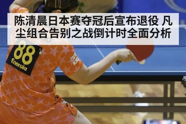 陈清晨日本赛夺冠后宣布退役 凡尘组合告别之战倒计时全面分析